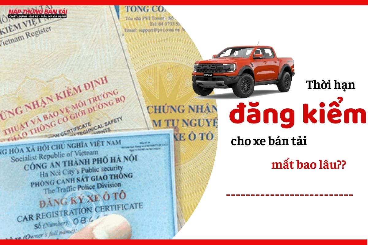 Thời hạn đăng kiểm cho xe bán tải mất bao lâu