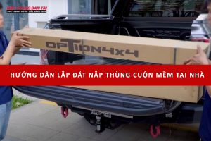 HƯỚNG DẪN LẮP ĐẶT NẮP THÙNG CUỘN MỀM TẠI NHÀ