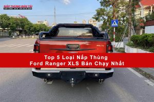 Top 5 Loại Nắp Thùng Cho Ford Ranger XLS Bán Chạy Nhất