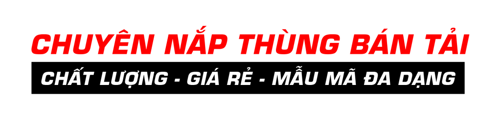 CHUYÊN NẮP THÙNG BÁN TẢI CHẤT LƯỢNG – GIÁ RẺ